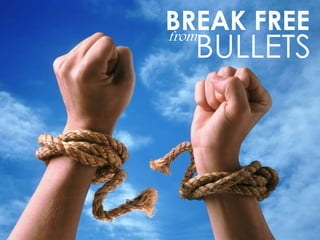 BREAK FREEfrom
BULLETS
 