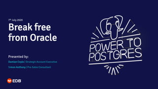 Break free
from Oracle
Presented by:
Damian Coyle | Strategic Account Executive
Simon Anthony | Pre-Sales Consultant
7th July 2020
 