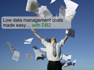 Low data management costs
made easy… with DB2
 
