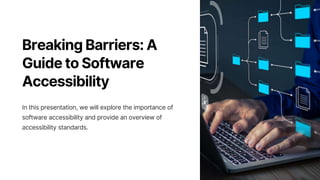 Breaking Barriers: A
Guide to Software
Accessibility
In this presentation, we will explore the importance of
software accessibility and provide an overview of
accessibility standards.
 