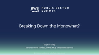 © 2018, Amazon Web Services, Inc. or its affiliates. All rights reserved.
Stephen Liedig
Senior Solutions Architect, WWPS (ANZ), Amazon Web Services
Breaking Down the Monowhat?
 