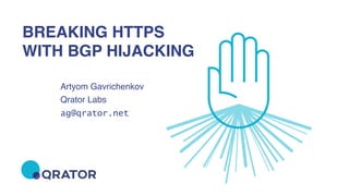 qrator.net 2015
BREAKING HTTPS 
WITH BGP HIJACKING
Artyom Gavrichenkov
Qrator Labs
ag@qrator.net
 