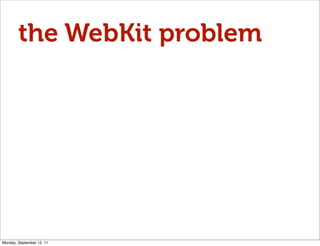 the WebKit problem




Monday, September 12, 11
 