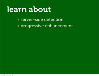 learn about
                           ‣ server-side detection
                           ‣ progressive enhancement




Mo...