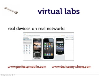 virtual labs

           real devices on real networks




           www.perfectomobile.com   www.deviceanywhere.com

Mon...