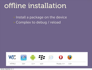 oﬄine installation
                       ‣ Install a package on the device
                       ‣ Complex to debug / re...