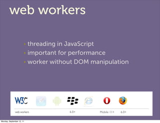 web workers

                       ‣ threading in JavaScript
                       ‣ important for performance

        ...