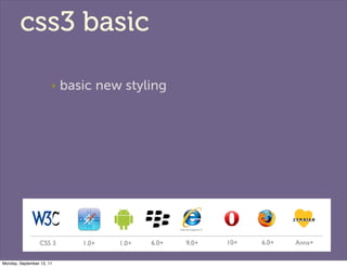 css3 basic

                       ‣   basic new styling




                 CSS 3        1.0+   1.0+   6.0+   9.0+   10+...