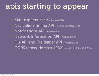 apis starting to appear
                   ‣ XMLHttpRequest 2 - Android 3.0
                   ‣ Navigation Timing API - I...