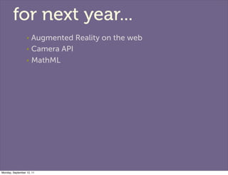 for next year...
                  ‣ Augmented Reality on the web
                  ‣ Camera API

                  ‣ Math...