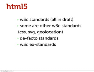 html5
                           ‣ w3c standards (all in draft)
                           ‣ some are other w3c standards
...