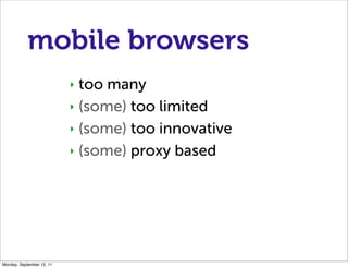 mobile browsers
                           ‣ too many
                           ‣ (some) too limited

                   ...