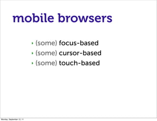 mobile browsers
                           ‣ (some) focus-based
                           ‣ (some) cursor-based

        ...
