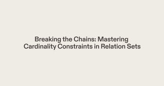 Breakingthe Chains: Mastering
CardinalityConstraints in Relation Sets
 