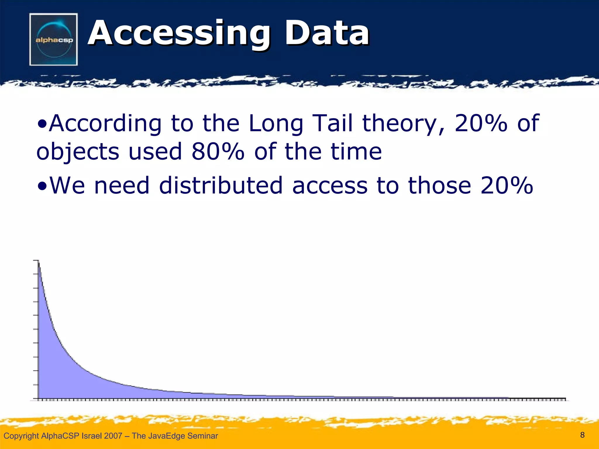 Accessing Data According to the Long Tail theory, 20% of objects used 80% of the time We need distributed access to those 20% 