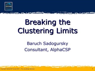 Breaking the Clustering Limits Baruch Sadogursky Consultant, AlphaCSP 