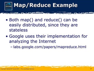 Map/Reduce Example Both map() and reduce() can be easily distributed, since they are stateless Google uses their implementation for analyzing the Internet labs.google.com/papers/mapreduce.html 