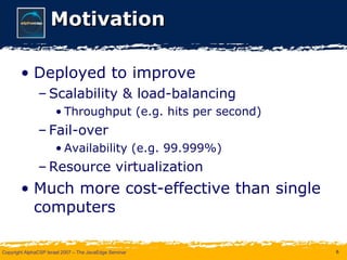 Motivation Deployed to improve Scalability & load-balancing Throughput (e.g. hits per second) Fail-over Availability (e.g. 99.999%) Resource virtualization Much more cost-effective than single computers 