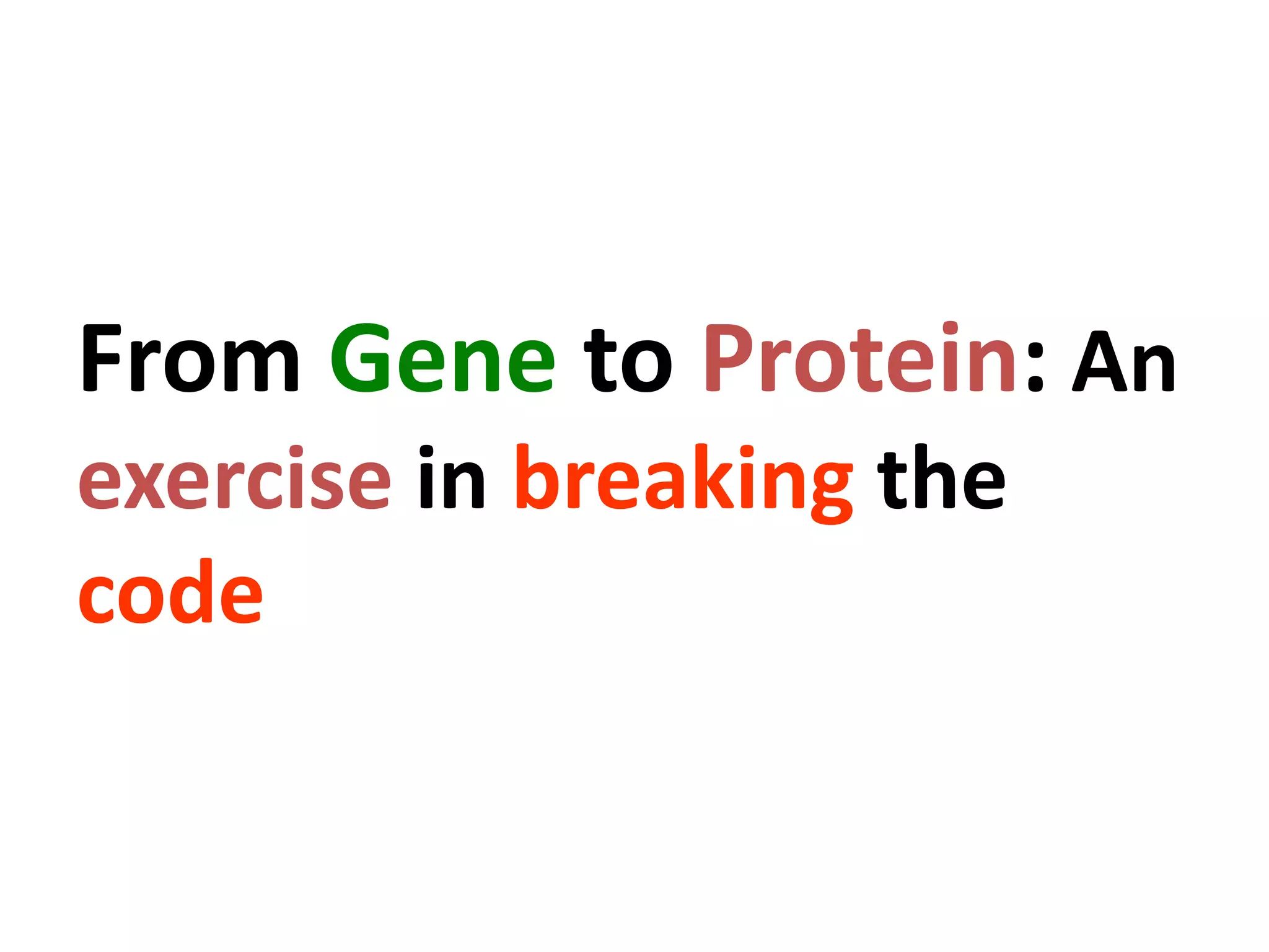 From Gene to Protein: An
exercise in breaking the
code