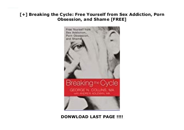Breaking the Cycle: Free Yourself from Sex Addiction, Porn Obsessâ€¦
