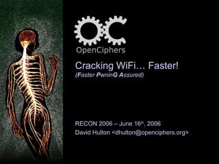 Cracking WiFi… Faster!
(Faster PwninG Assured)
RECON 2006 – June 16th
, 2006
David Hulton <dhulton@openciphers.org>
 
