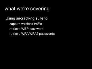 what we're covering Using aircrack-ng suite to capture wireless traffic 