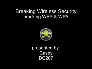 Breaking Wireless Security cracking WEP & WPA presented by  Casey DC207 