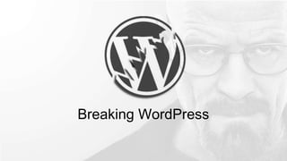 Breaking WordPress
 