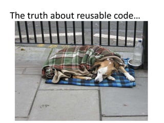 The truth about reusable code…
 