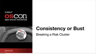 Consistency or Bust
                      Breaking a Riak Cluster




Sunday, July 31, 11
 