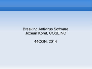 Breaking Antivirus Software 
Joxean Koret, COSEINC 
44CON, 2014 
 