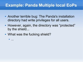Example: Panda Multiple local EoPs 
 The Panda shield was a driver that protects 
some Panda owned processes, the program...