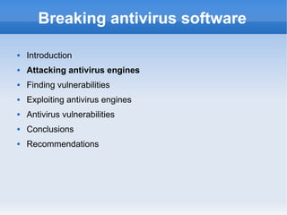 Breaking antivirus software 
 Introduction 
 Attacking antivirus engines 
 Finding vulnerabilities 
 Exploiting antivi...
