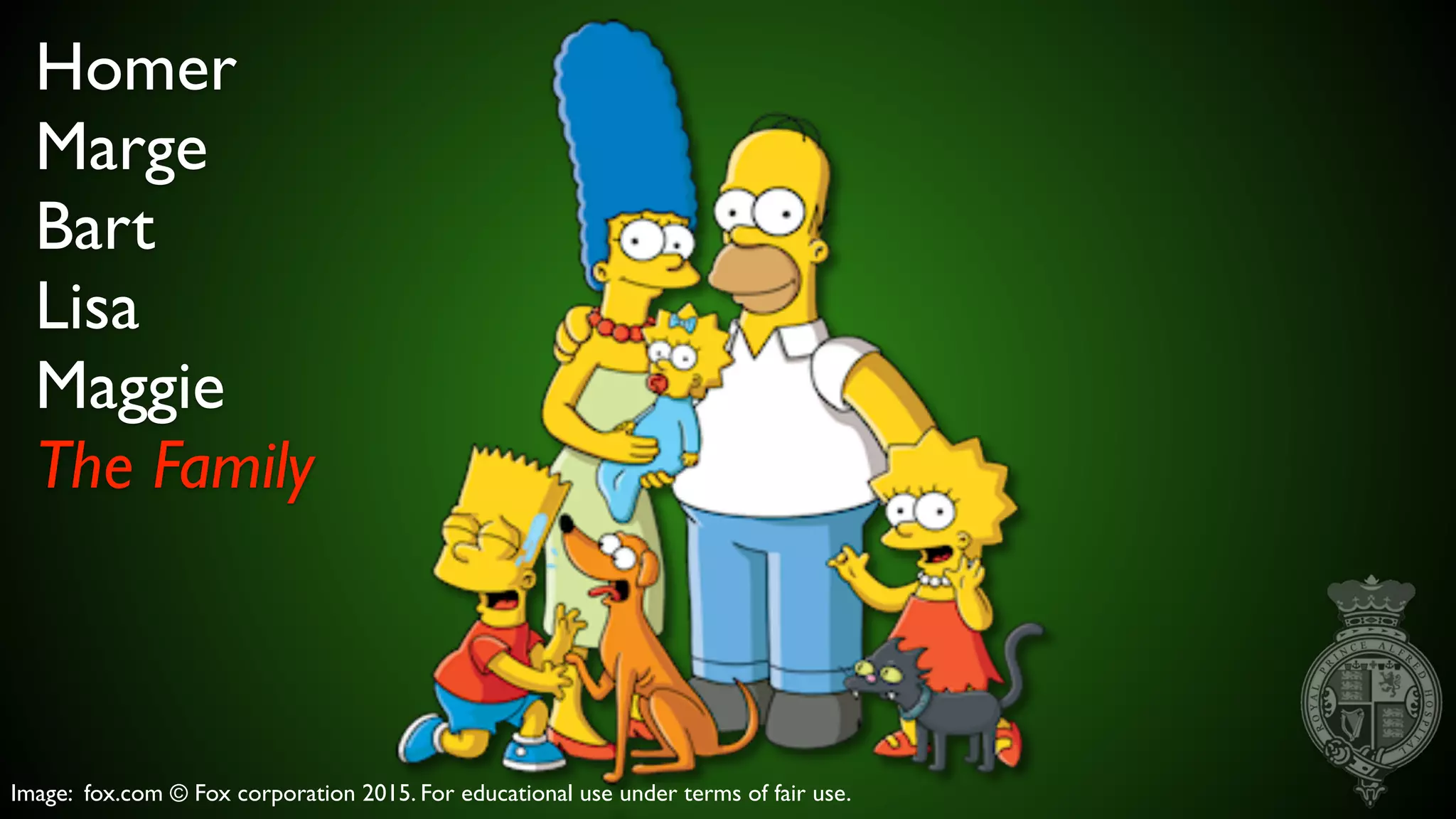 Image: fox.com © Fox corporation 2015. For educational use under terms of fair use.
Homer
Marge
Bart
Lisa
Maggie
The Family
 