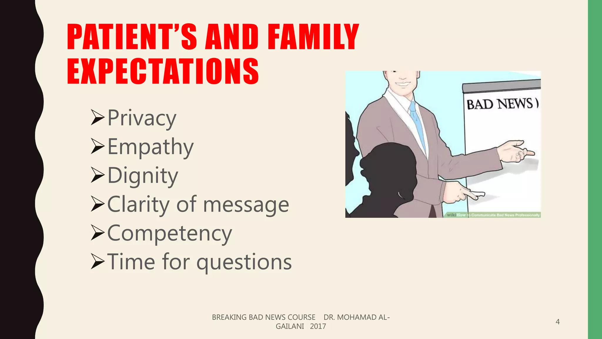 PATIENT’S AND FAMILY
EXPECTATIONS
Privacy
Empathy
Dignity
Clarity of message
Competency
Time for questions
BREAKING BAD NEWS COURSE DR. MOHAMAD AL-
GAILANI 2017
4
 
