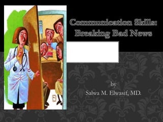 by
Salwa M. Elwasif, MD.
Communication Skills:
Breaking Bad News
 