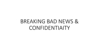 BREAKING BAD NEWS &
CONFIDENTIAITY
 