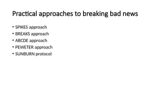 Practical approaches to breaking bad news
• SPIKES approach
• BREAKS approach
• ABCDE approach
• PEWETER approach
• SUNBURN protocol
 