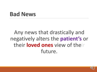 Bad News
Any news that drastically and
negatively alters the patient’s or
their loved ones view of their
future.
 