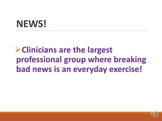 NEWS!
Clinicians are the largest
professional group where breaking
bad news is an everyday exercise!
 