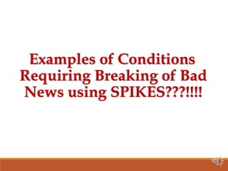 Examples of Conditions
Requiring Breaking of Bad
News using SPIKES???!!!!
 