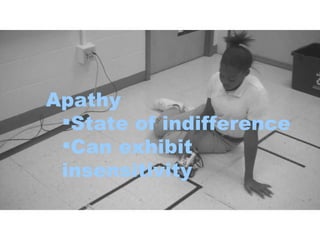 Apathy State of indifference Can exhibit insensitivity 