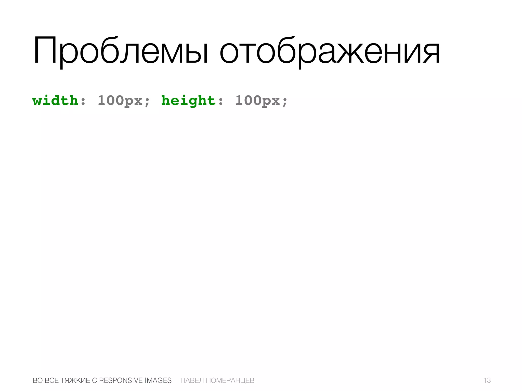 Проблемы отображения
width: 100px; height: 100px;
13ПАВЕЛ ПОМЕРАНЦЕВВО ВСЕ ТЯЖКИЕ С RESPONSIVE IMAGES
 