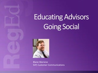 Educating Advisors
Going Social

Blane Warrene
SVP, Customer Communications

 