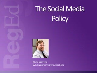 The Social Media
Policy

Blane Warrene
SVP, Customer Communications

 