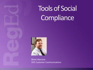 Tools of Social
Compliance

Blane Warrene
SVP, Customer Communications

 