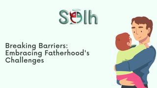 Breaking Barriers:
Embracing Fatherhood's
Challenges
 