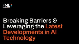 Breaking Barriers &
Leveraging the Latest
Developments in AI
Technology
 