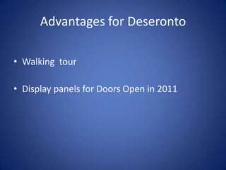 Advantages for Deseronto

• Walking tour

• Display panels for Doors Open in 2011
 