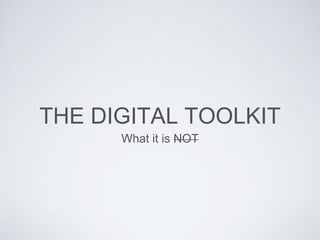 THE DIGITAL TOOLKIT
What it is NOT
 